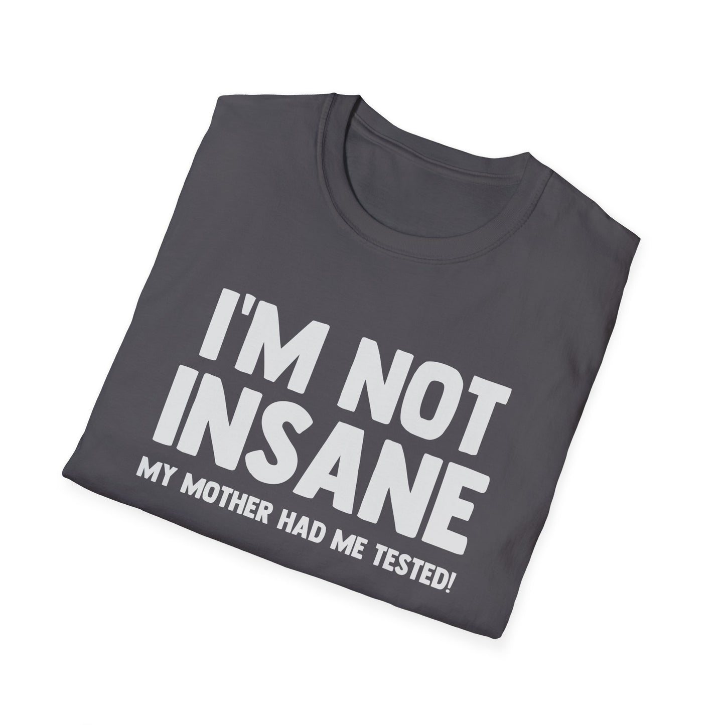 I'm Not Insane - My Mother Had Me Tested!