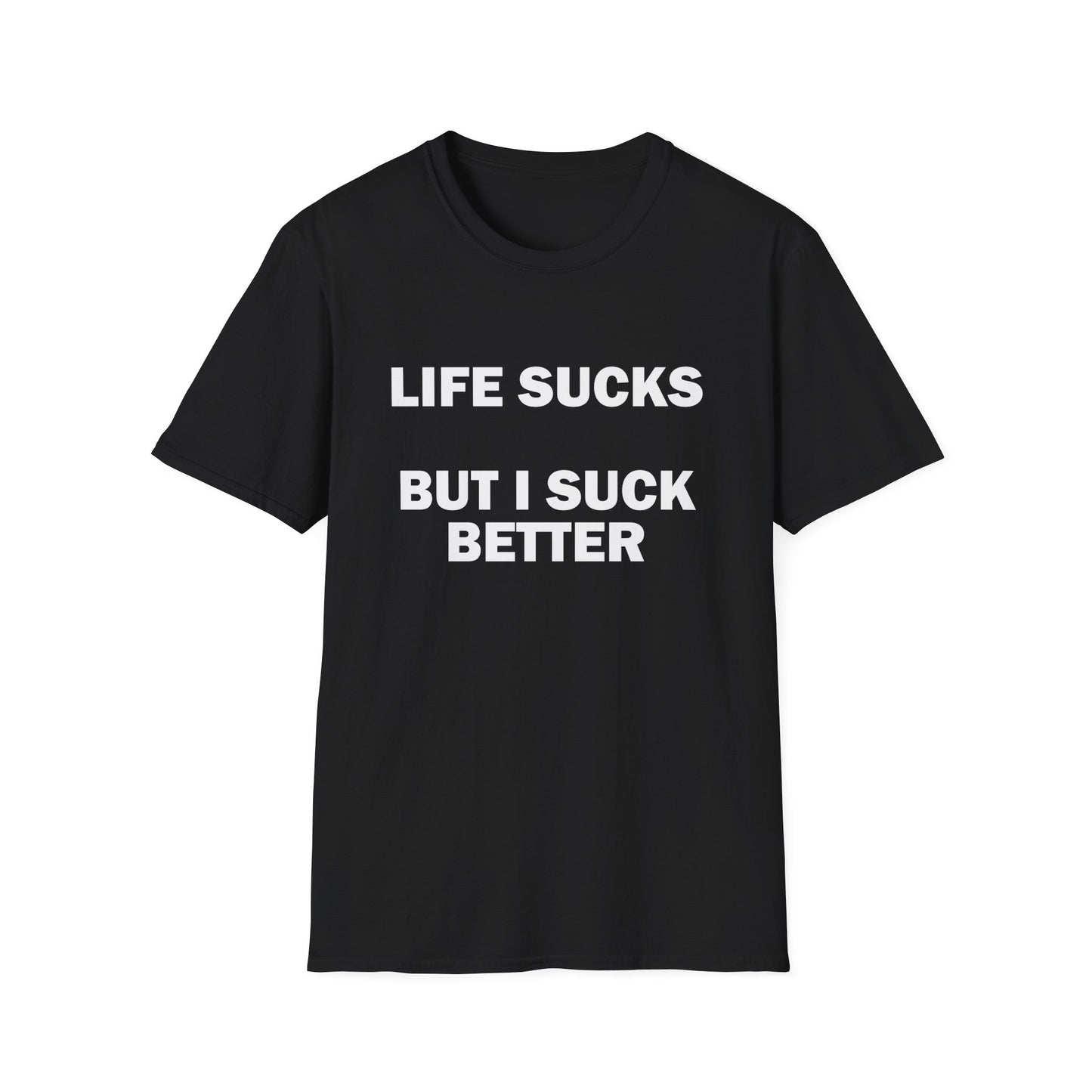 Life Sucks But I Suck Better