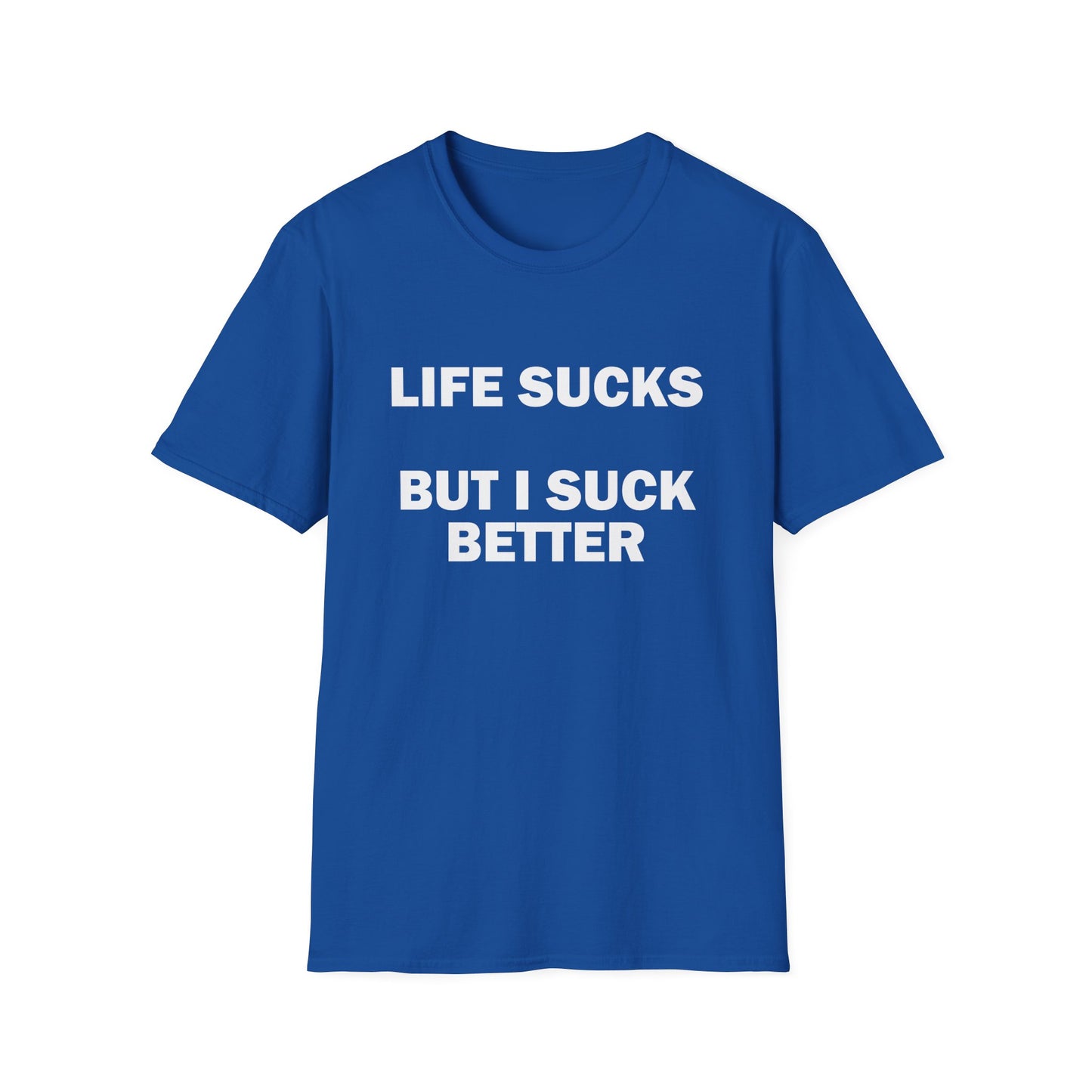 Life Sucks But I Suck Better