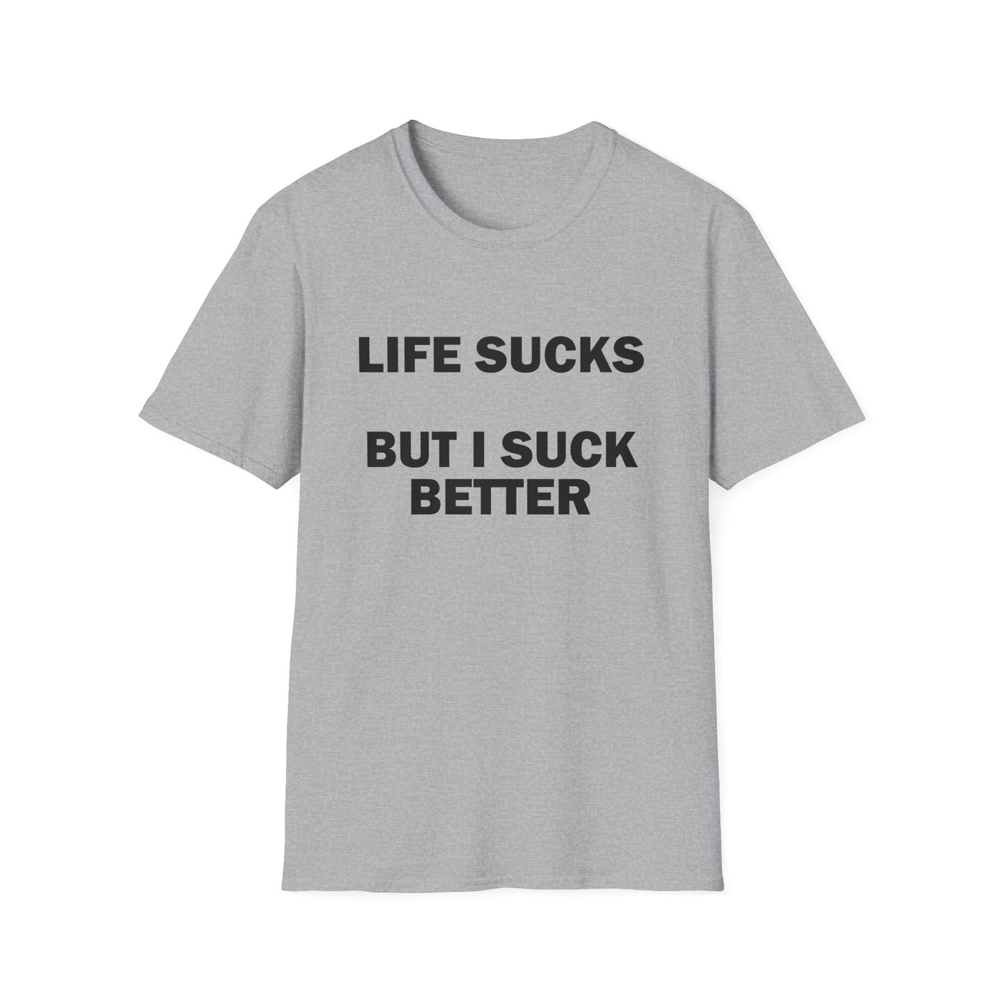 Life Sucks But I Suck Better