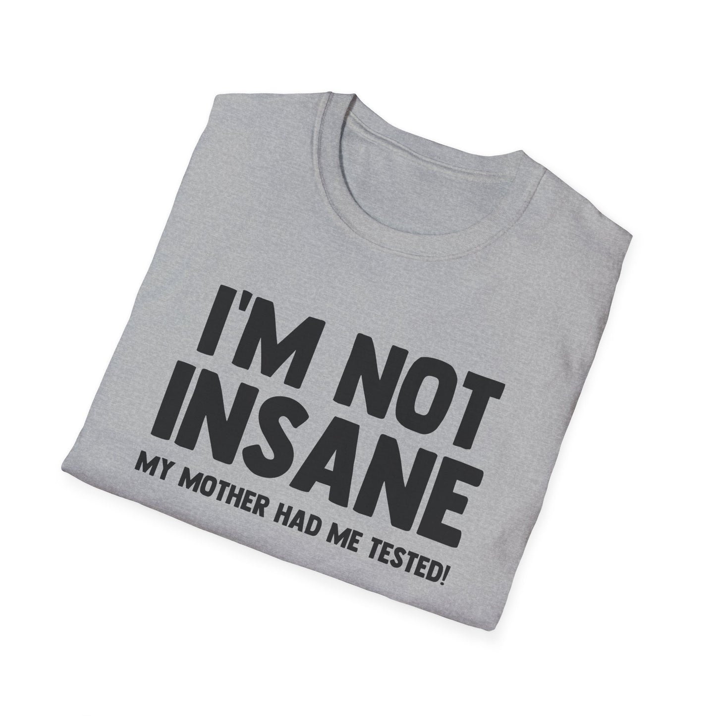 I'm Not Insane - My Mother Had Me Tested!