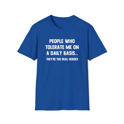 People Who Tolerate Me on A Daily Basis... They're The Real Heroes