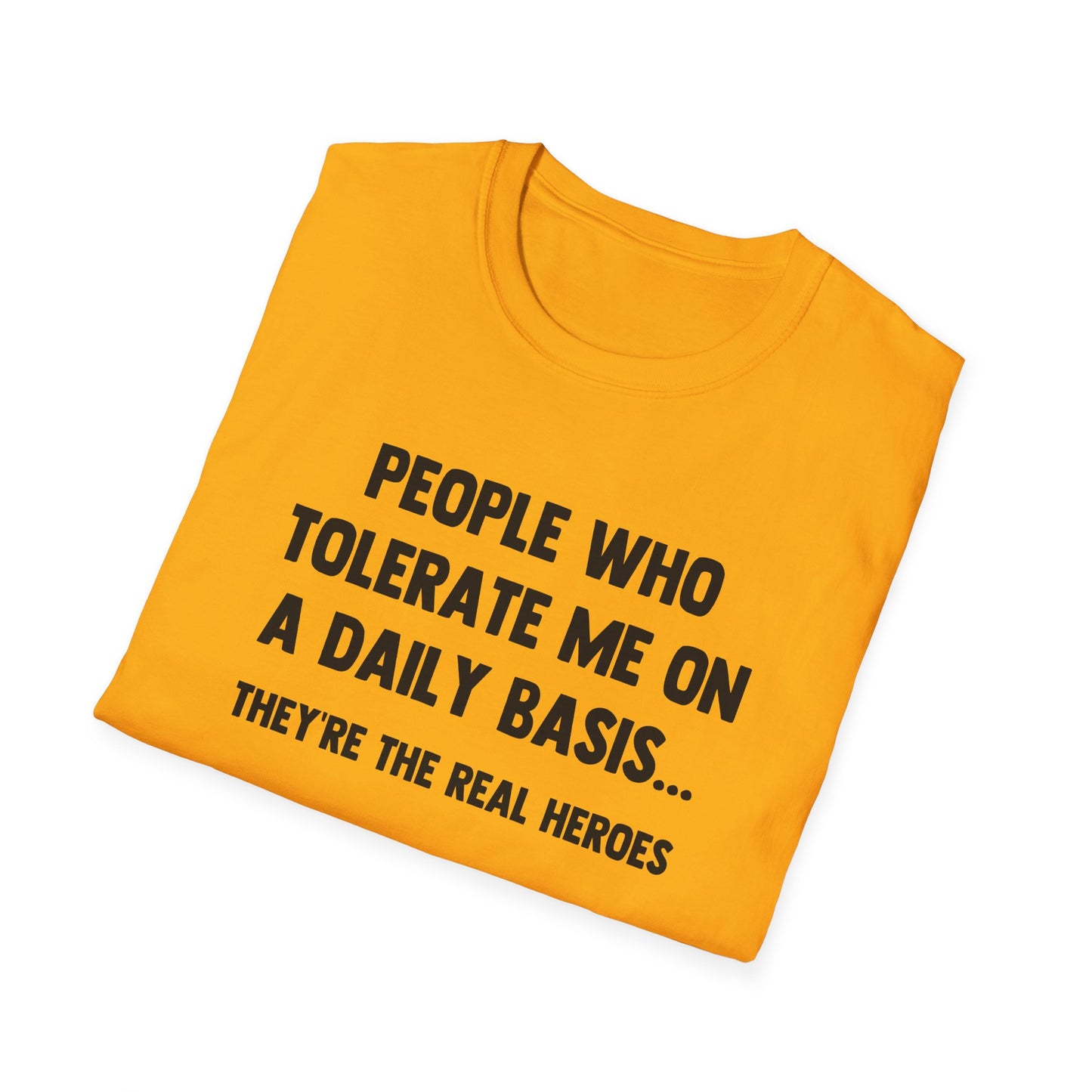 People Who Tolerate Me on A Daily Basis... They're The Real Heroes