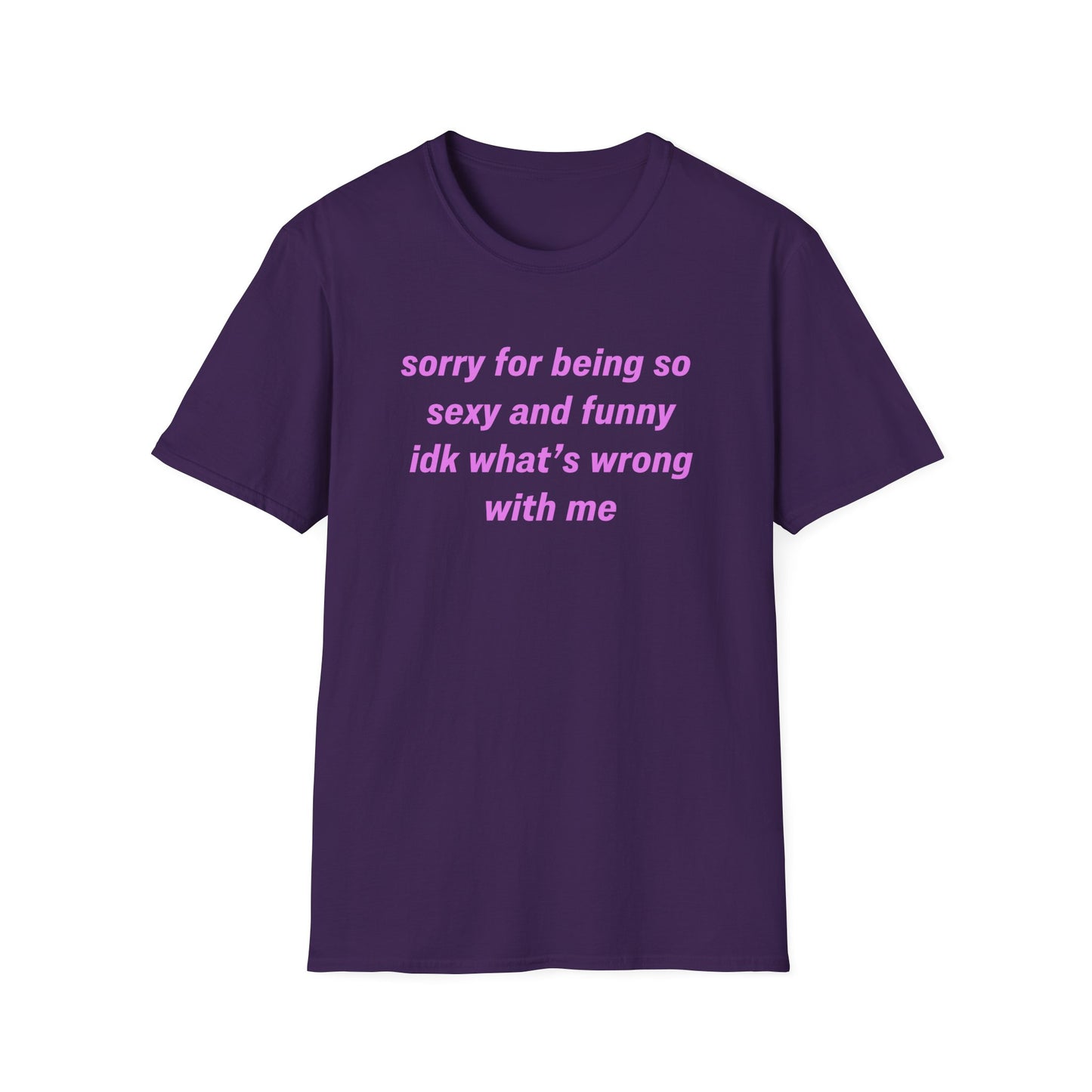 Sorry for Being So Sexy and Funny, Idk What’s Wrong With Me
