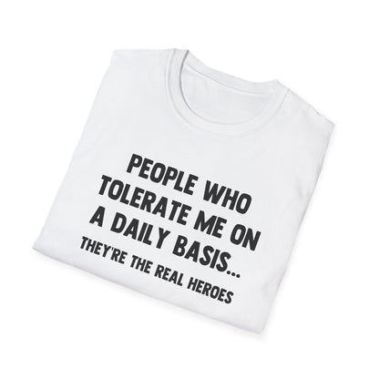 People Who Tolerate Me on A Daily Basis... They're The Real Heroes