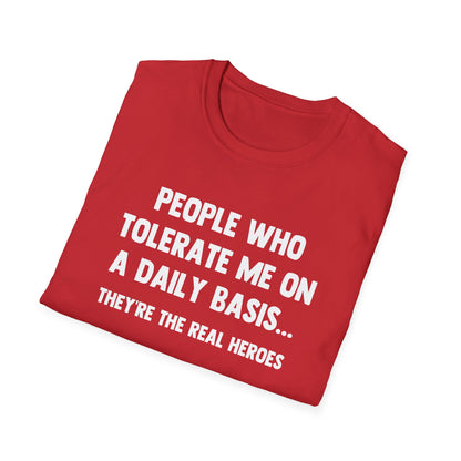 People Who Tolerate Me on A Daily Basis... They're The Real Heroes