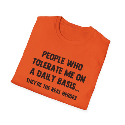 People Who Tolerate Me on A Daily Basis... They're The Real Heroes