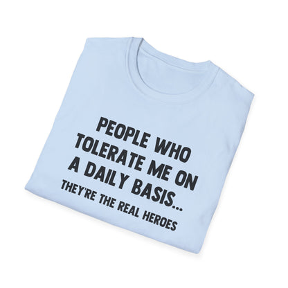 People Who Tolerate Me on A Daily Basis... They're The Real Heroes