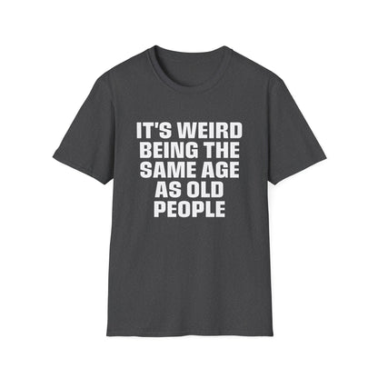 It's Weird Being The Same Age As Old People