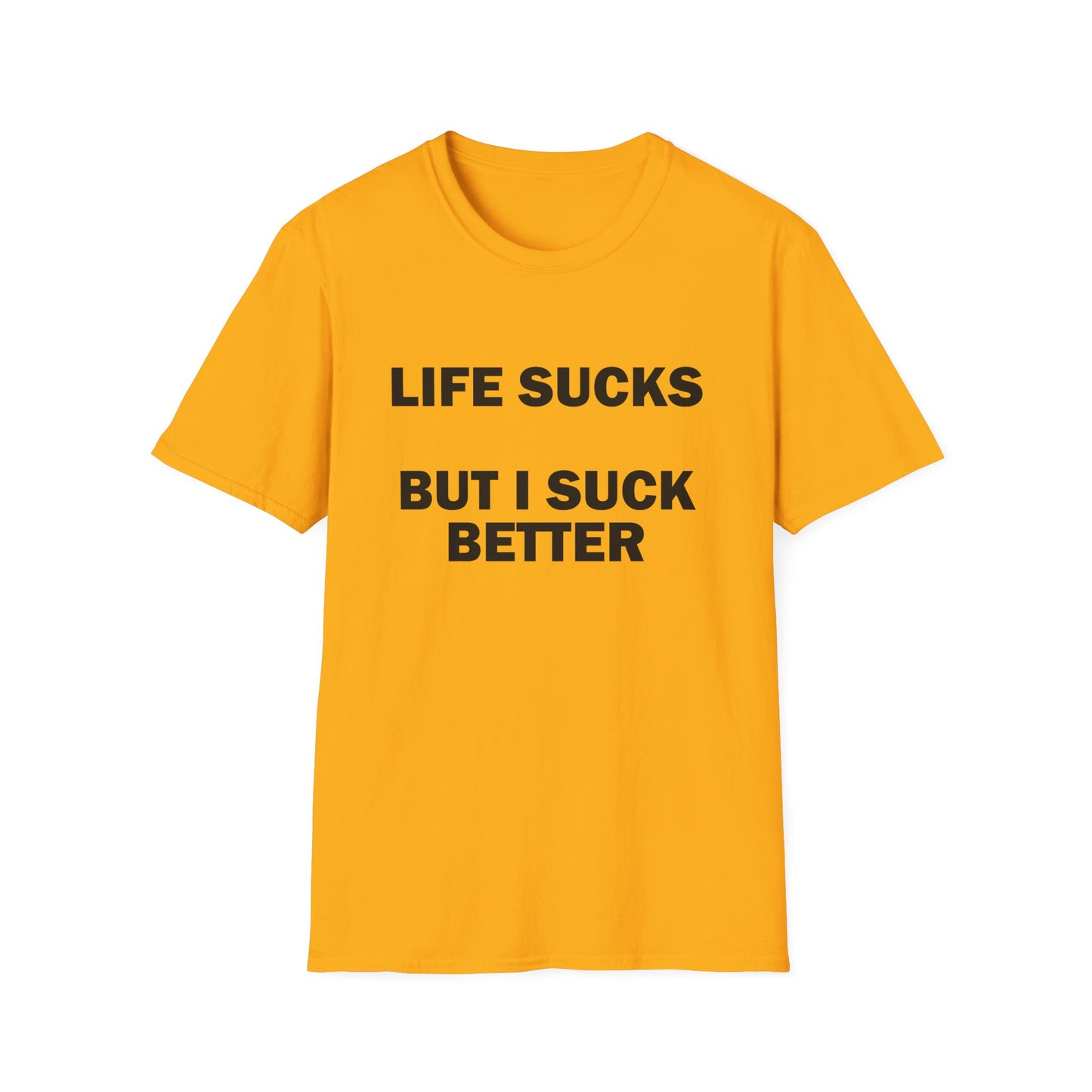 Life Sucks But I Suck Better