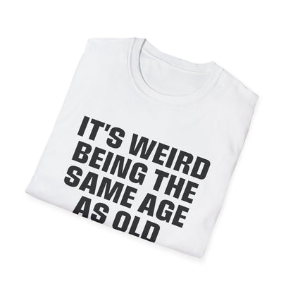 It's Weird Being The Same Age As Old People