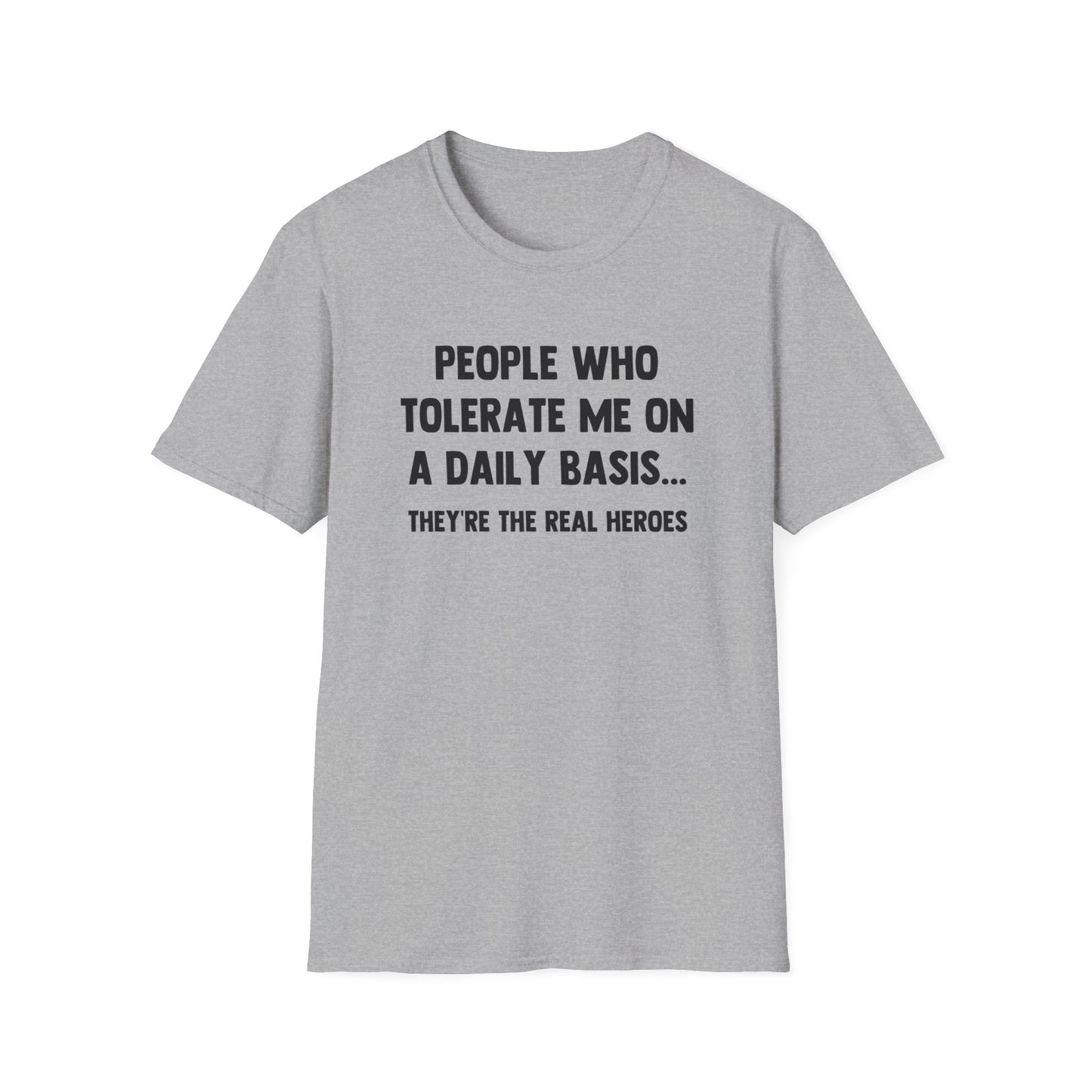 People Who Tolerate Me on A Daily Basis... They're The Real Heroes