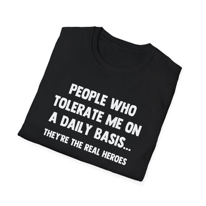 People Who Tolerate Me on A Daily Basis... They're The Real Heroes
