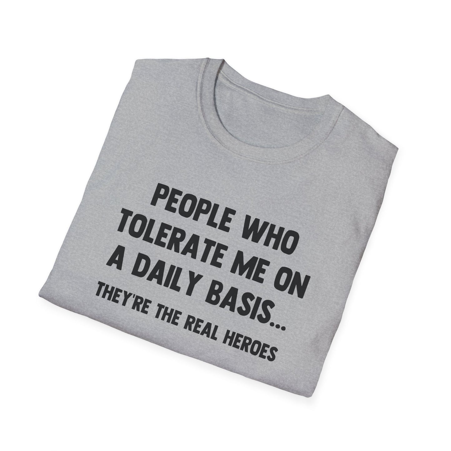 People Who Tolerate Me on A Daily Basis... They're The Real Heroes