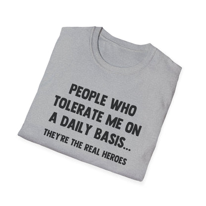 People Who Tolerate Me on A Daily Basis... They're The Real Heroes