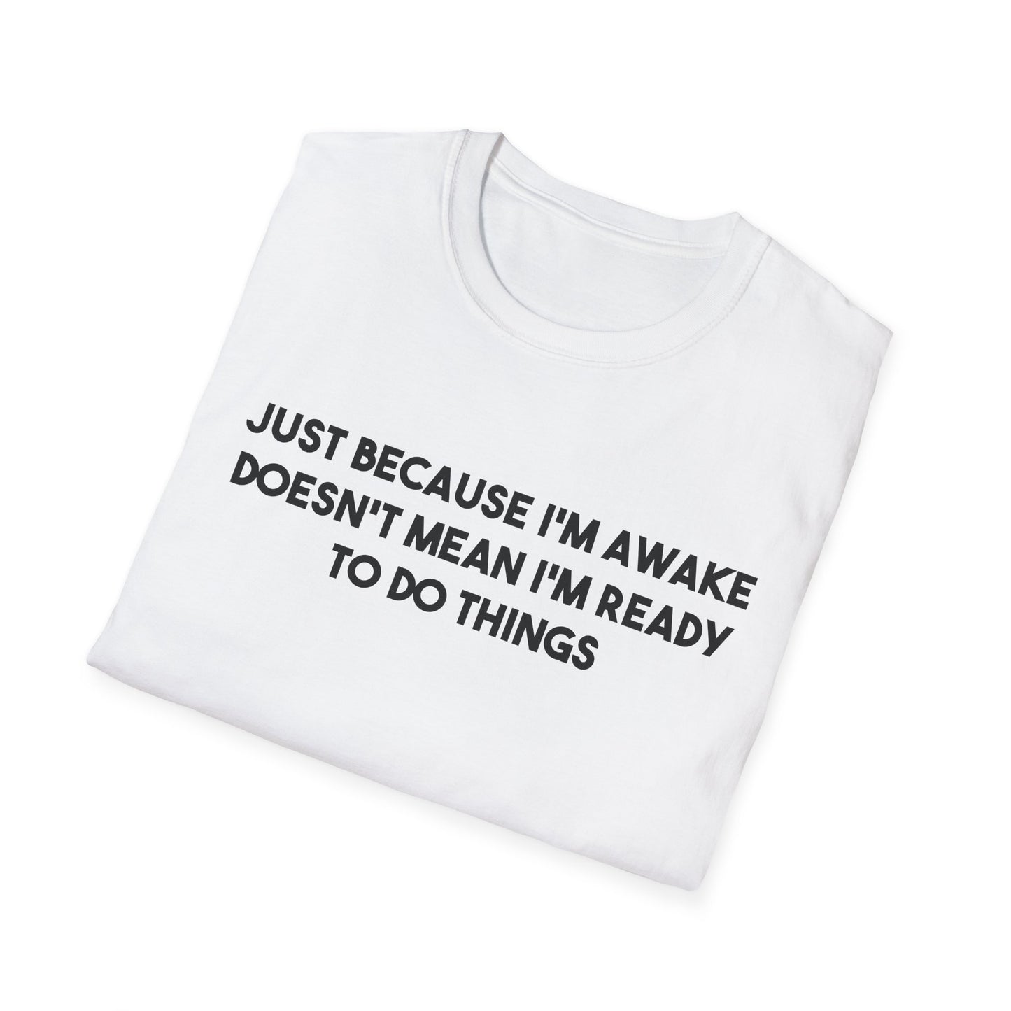 Just Because I'm Awake Doesn't Mean I'm Ready To Do Things