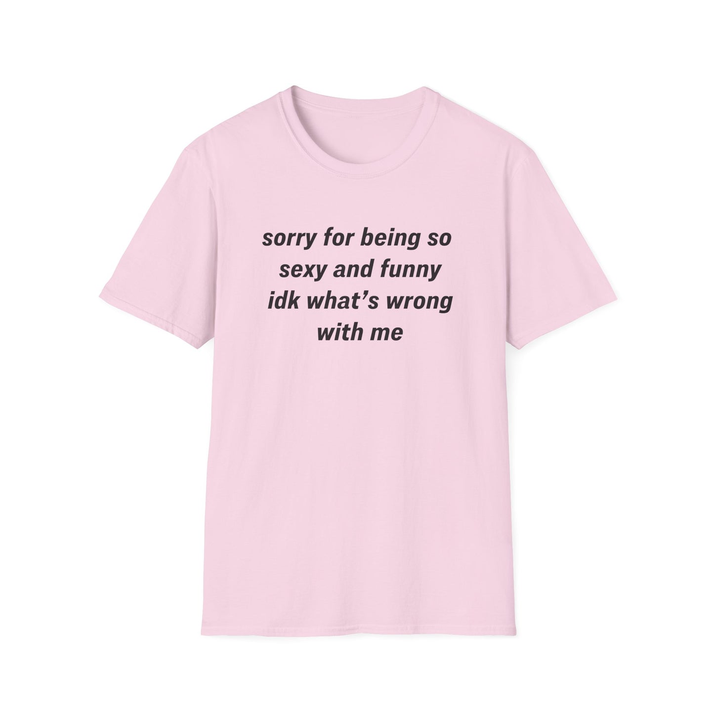 Sorry for Being So Sexy and Funny, Idk What’s Wrong With Me