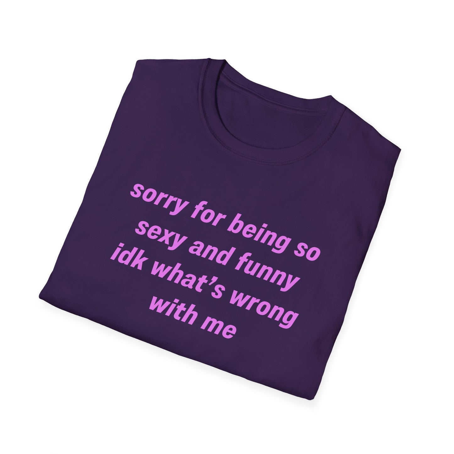 Sorry for Being So Sexy and Funny, Idk What’s Wrong With Me