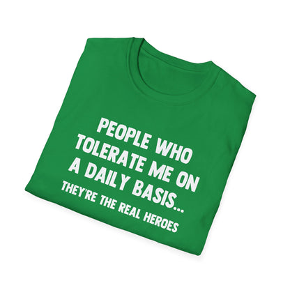 People Who Tolerate Me on A Daily Basis... They're The Real Heroes