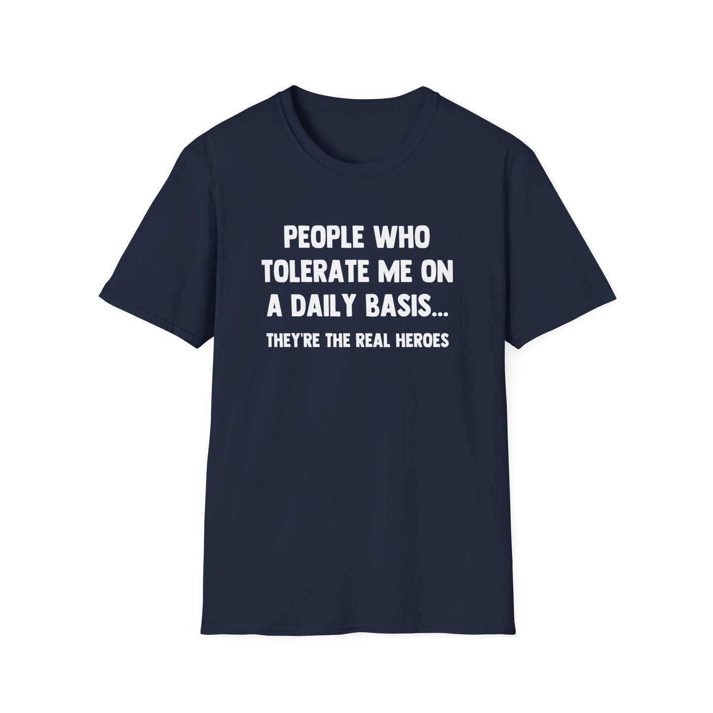 People Who Tolerate Me on A Daily Basis... They're The Real Heroes