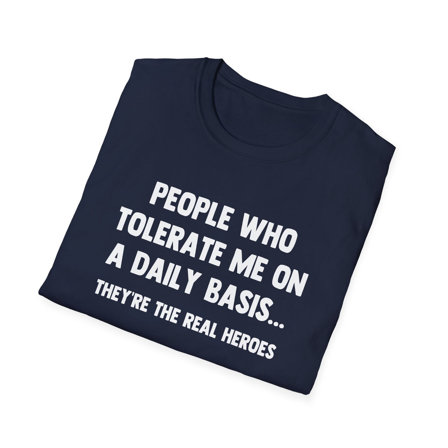 People Who Tolerate Me on A Daily Basis... They're The Real Heroes