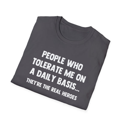 People Who Tolerate Me on A Daily Basis... They're The Real Heroes