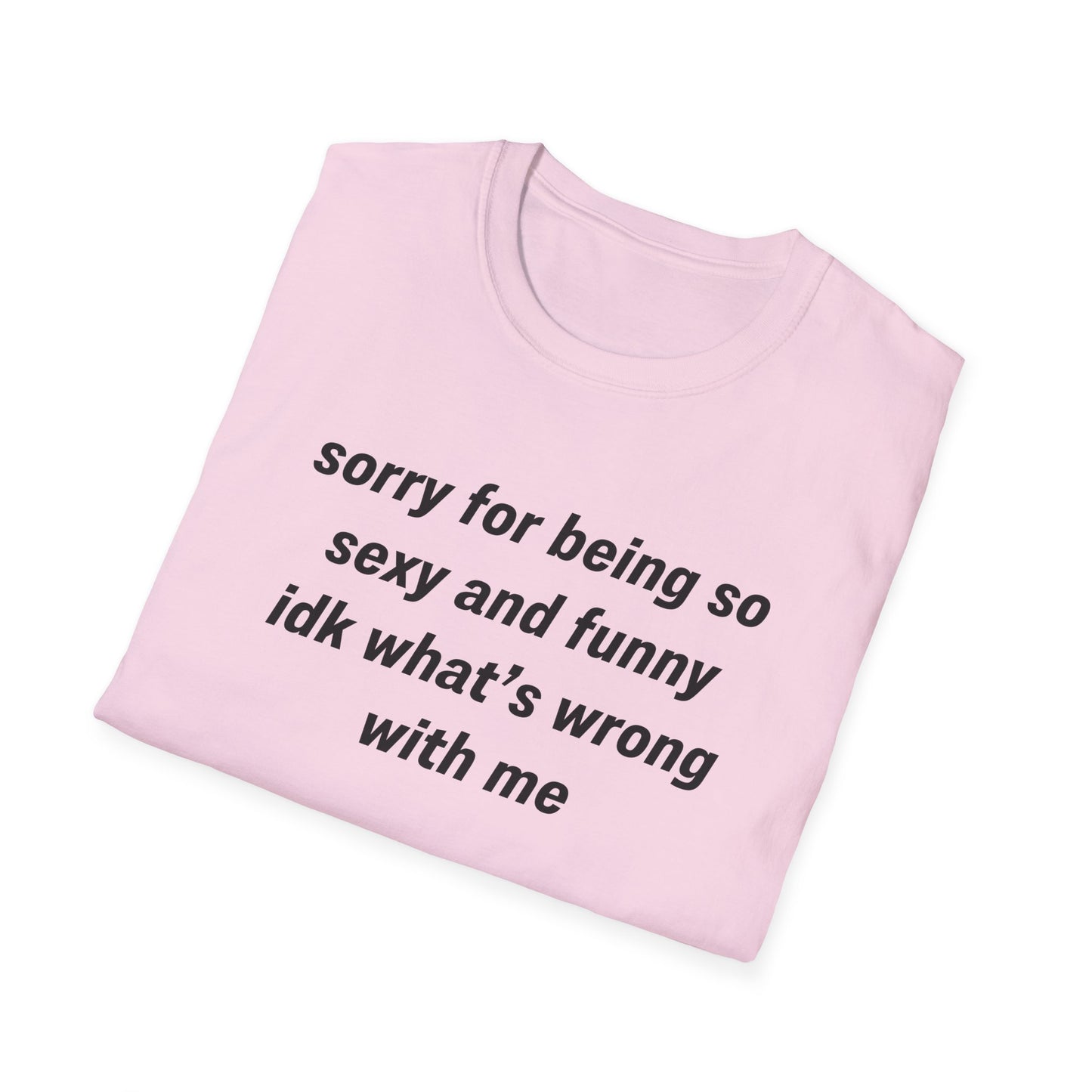 Sorry for Being So Sexy and Funny, Idk What’s Wrong With Me