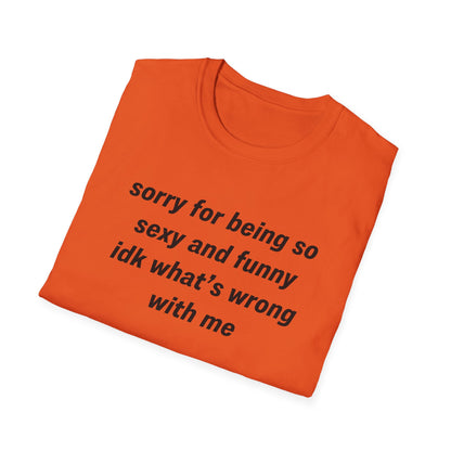 Sorry for Being So Sexy and Funny, Idk What’s Wrong With Me