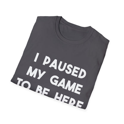 I Paused My Game To Be Here