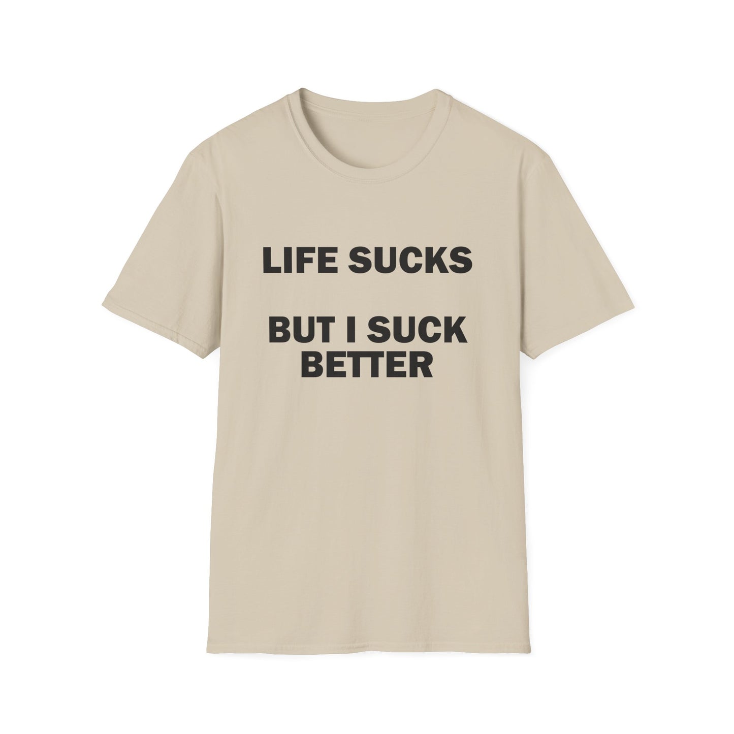 Life Sucks But I Suck Better