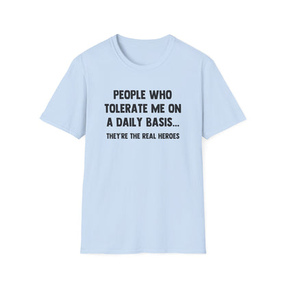 People Who Tolerate Me on A Daily Basis... They're The Real Heroes