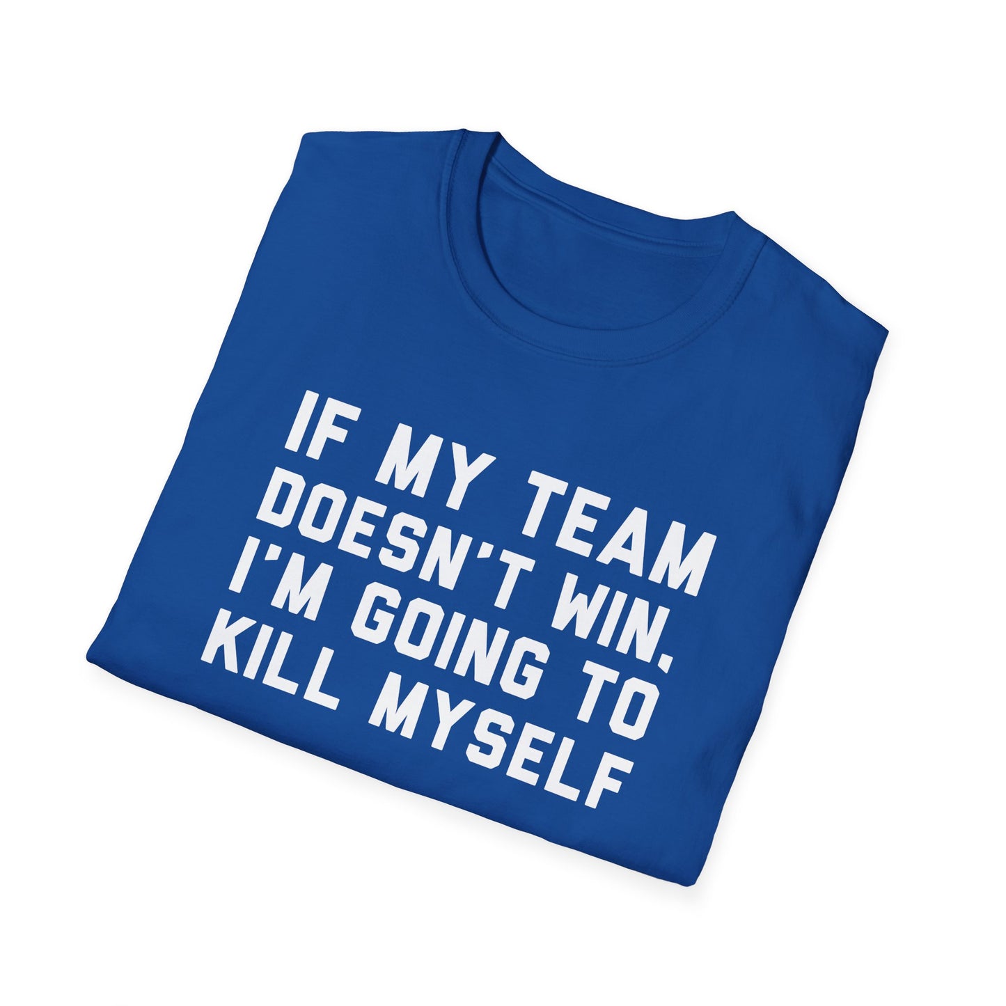 If My Team Doesn't Win, I'm Going To Kill Myself