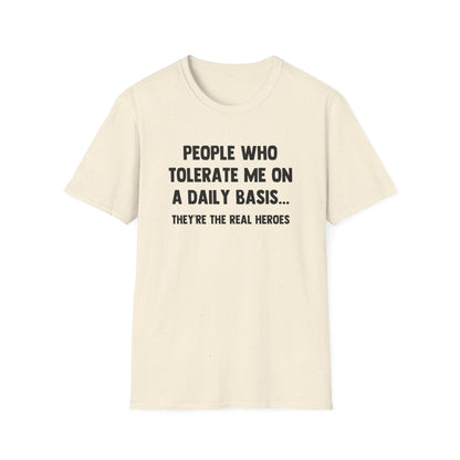 People Who Tolerate Me on A Daily Basis... They're The Real Heroes