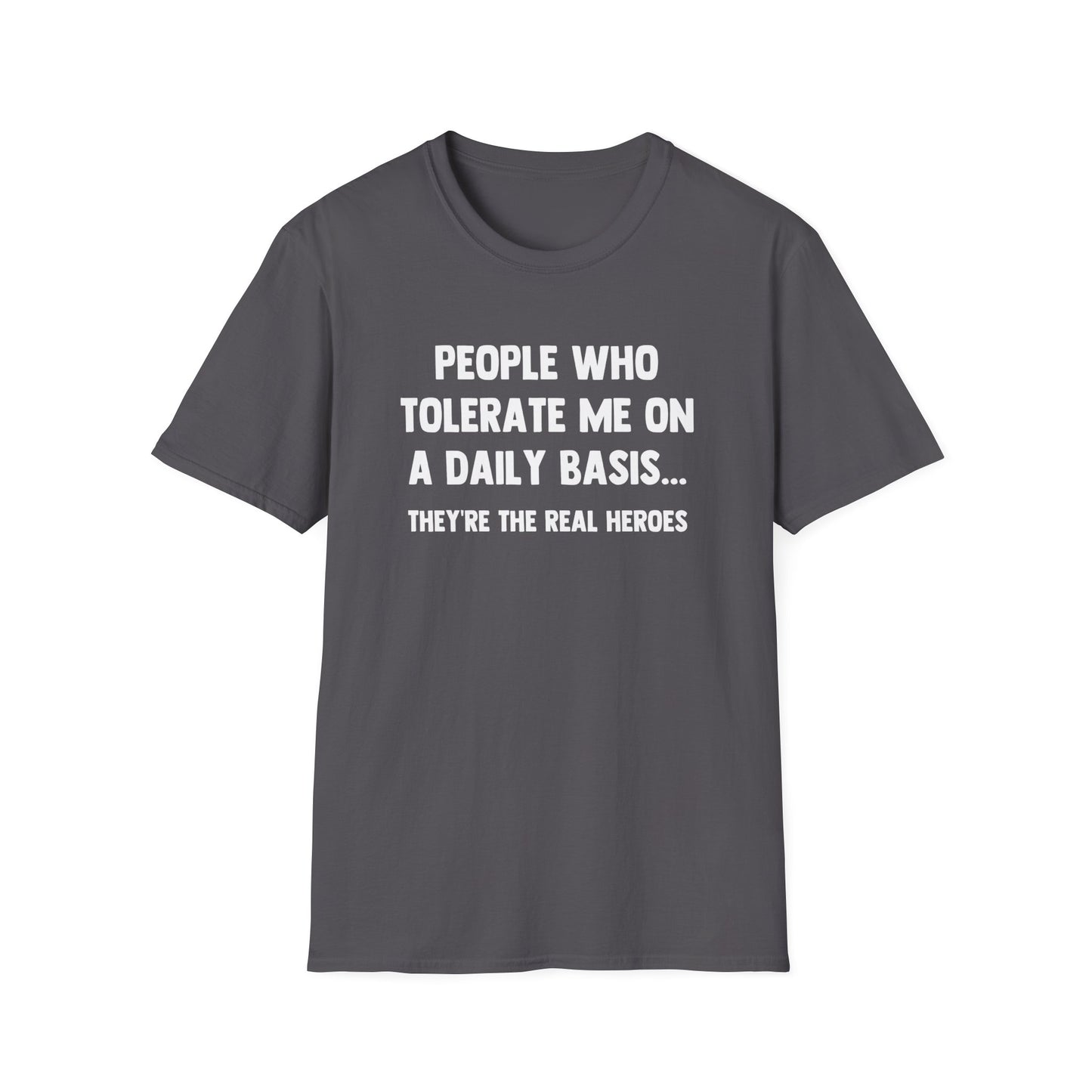 People Who Tolerate Me on A Daily Basis... They're The Real Heroes