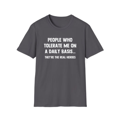 People Who Tolerate Me on A Daily Basis... They're The Real Heroes