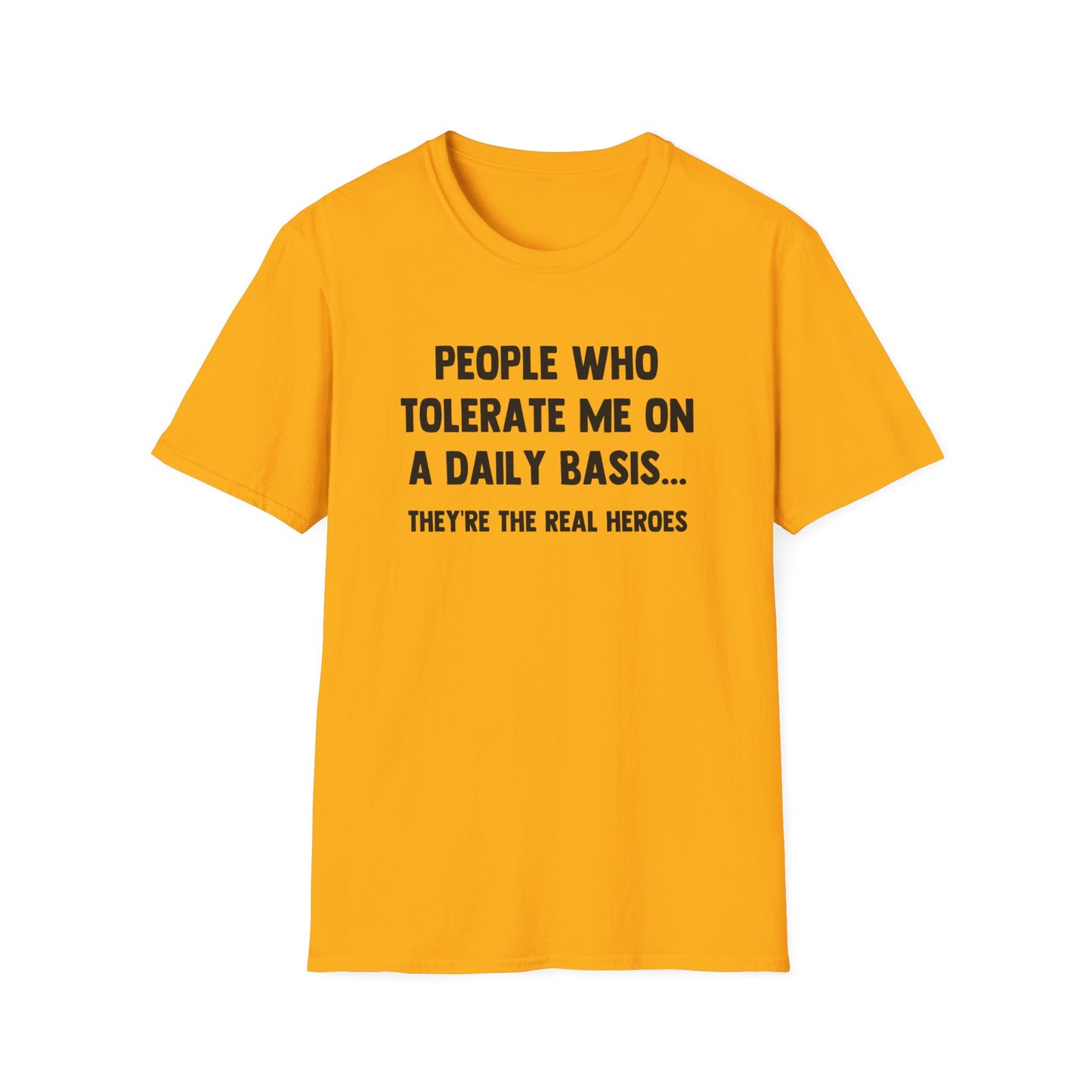 People Who Tolerate Me on A Daily Basis... They're The Real Heroes