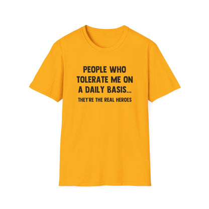 People Who Tolerate Me on A Daily Basis... They're The Real Heroes