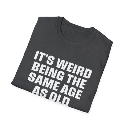 It's Weird Being The Same Age As Old People