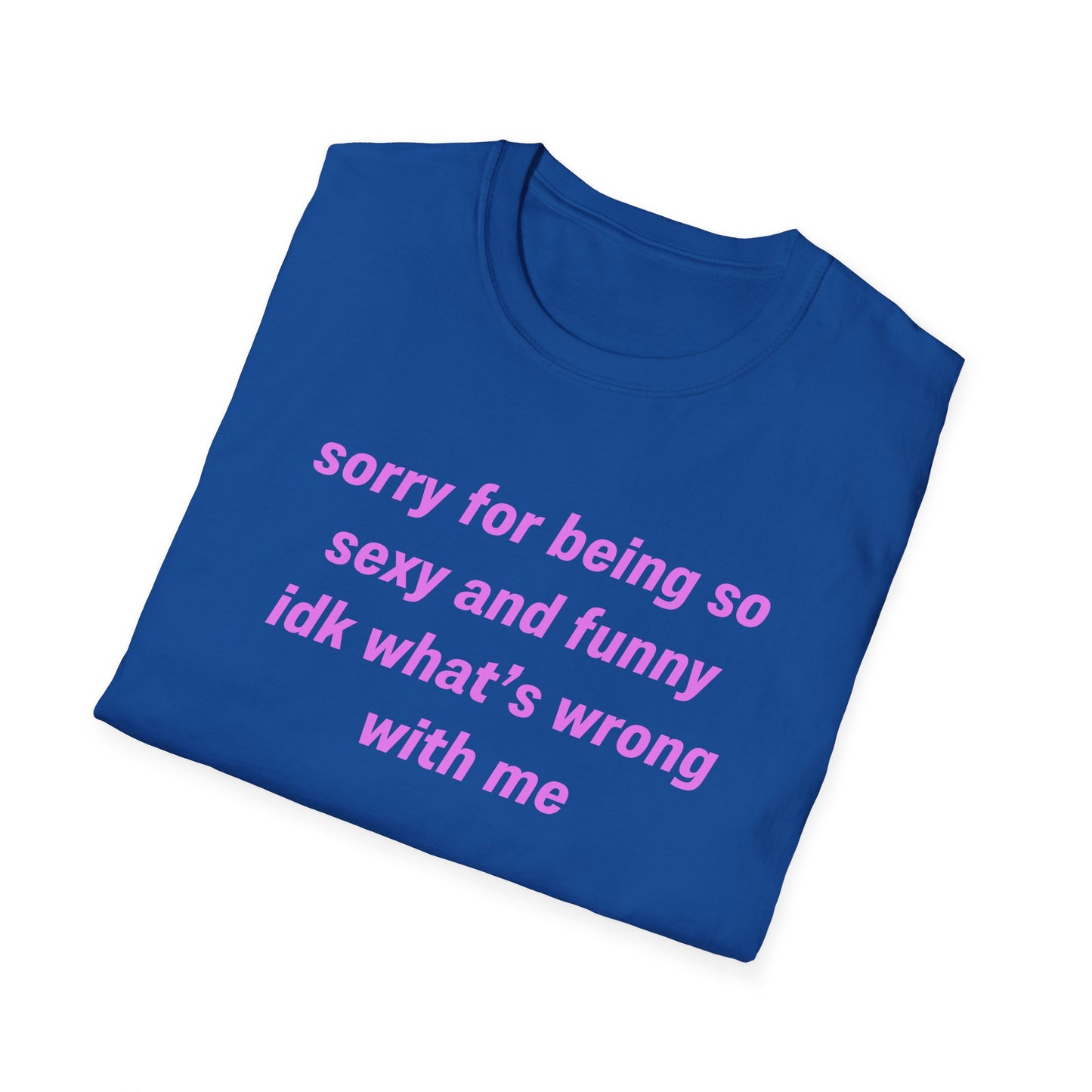 Sorry for Being So Sexy and Funny, Idk What’s Wrong With Me