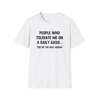 People Who Tolerate Me on A Daily Basis... They're The Real Heroes