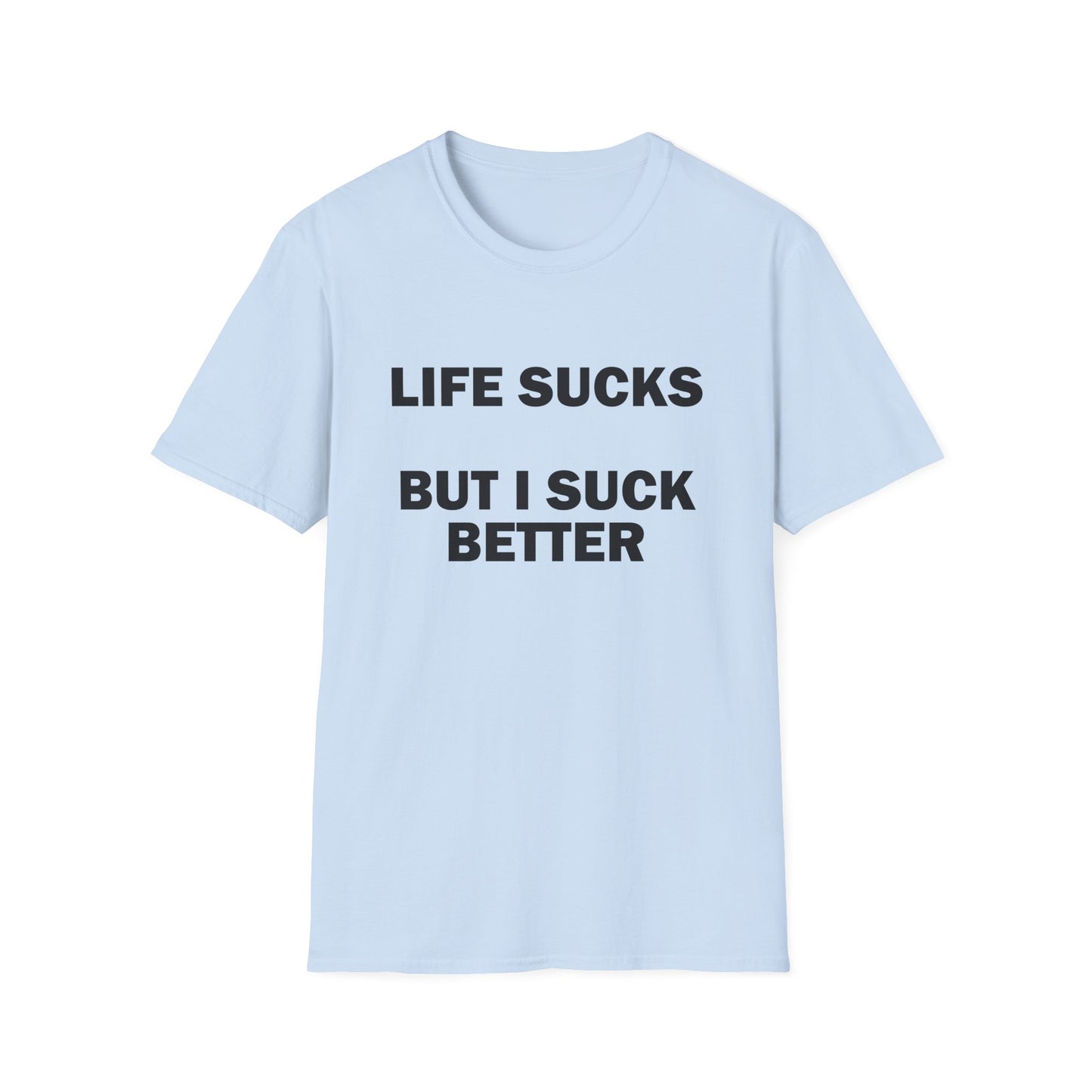 Life Sucks But I Suck Better