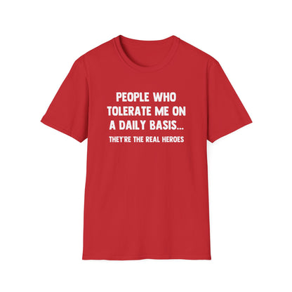 People Who Tolerate Me on A Daily Basis... They're The Real Heroes