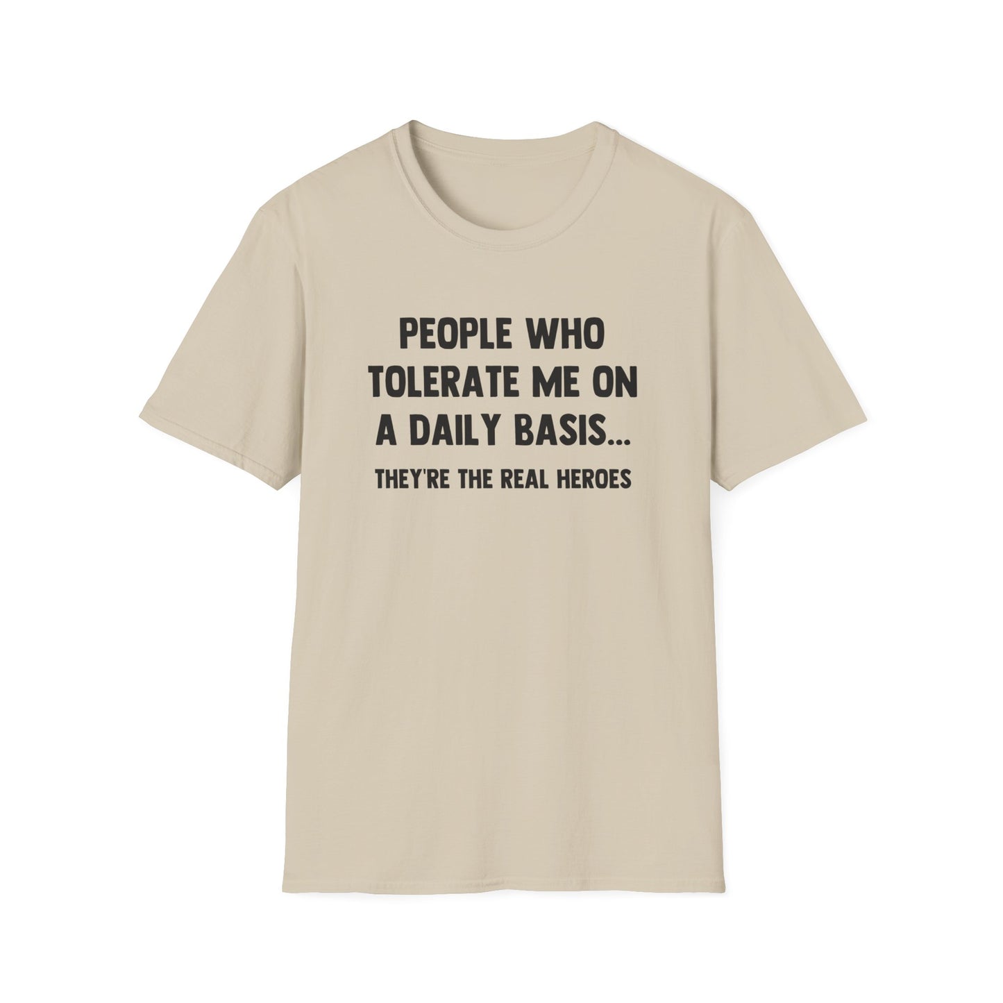 People Who Tolerate Me on A Daily Basis... They're The Real Heroes