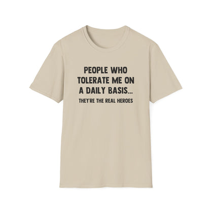 People Who Tolerate Me on A Daily Basis... They're The Real Heroes