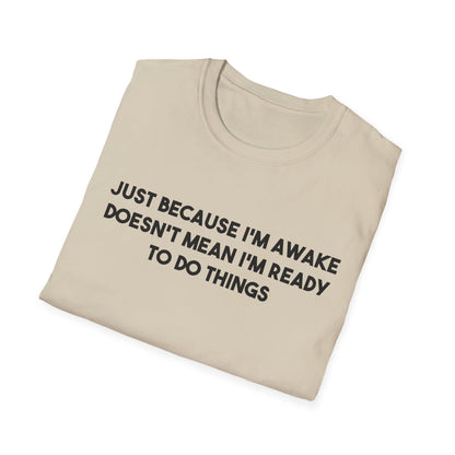 Just Because I'm Awake Doesn't Mean I'm Ready To Do Things
