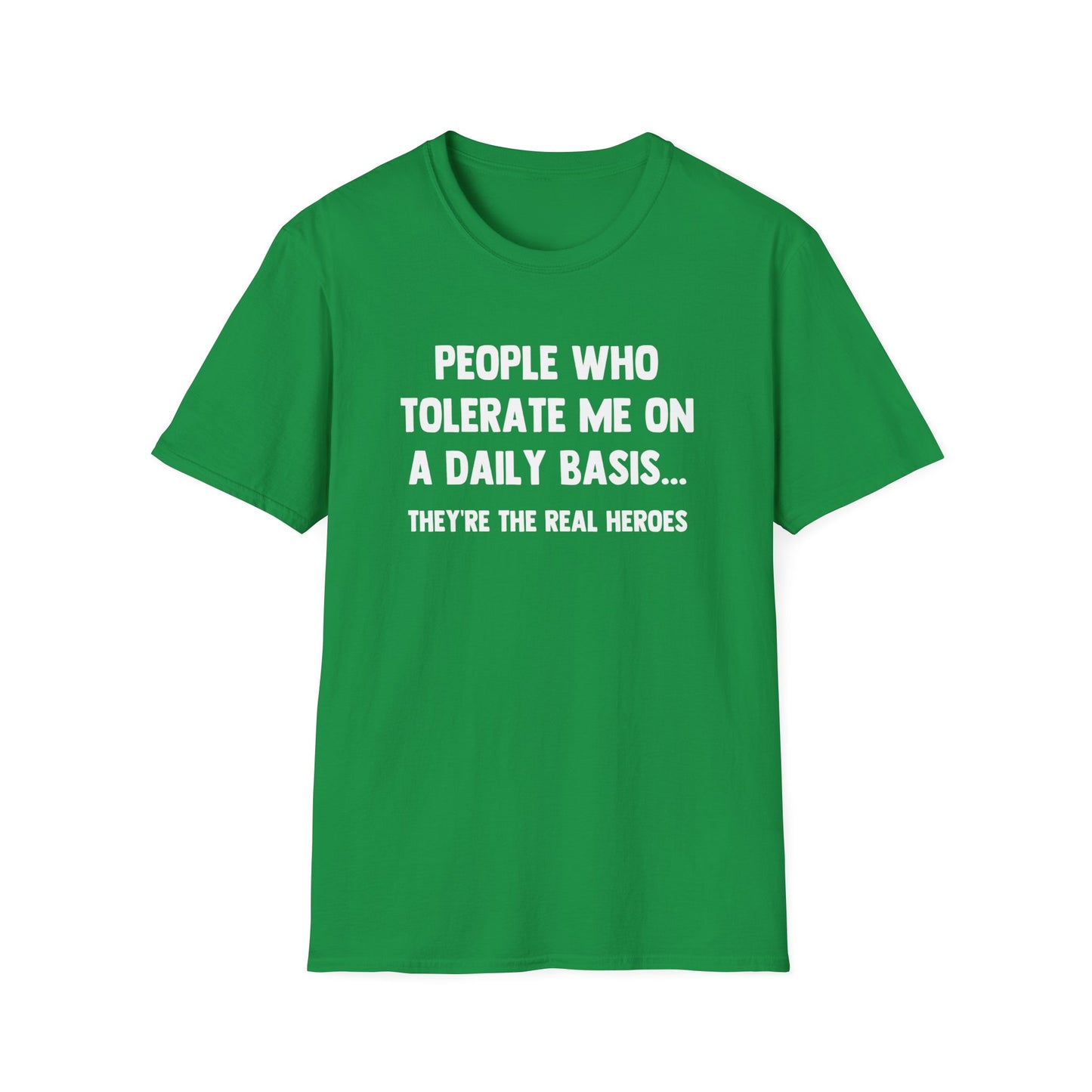 People Who Tolerate Me on A Daily Basis... They're The Real Heroes