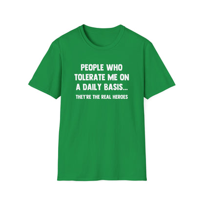 People Who Tolerate Me on A Daily Basis... They're The Real Heroes